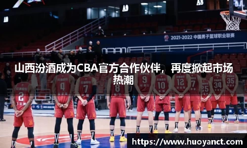 山西汾酒成为CBA官方合作伙伴，再度掀起市场热潮
