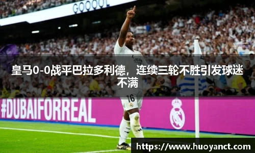 皇马0-0战平巴拉多利德，连续三轮不胜引发球迷不满