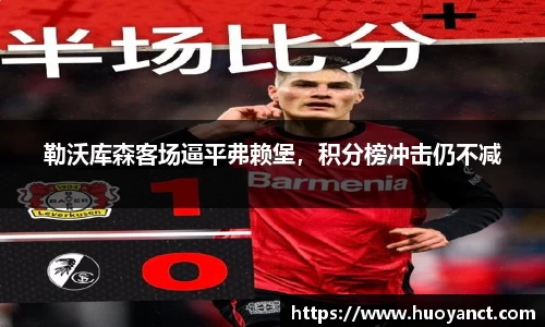 勒沃库森客场逼平弗赖堡，积分榜冲击仍不减