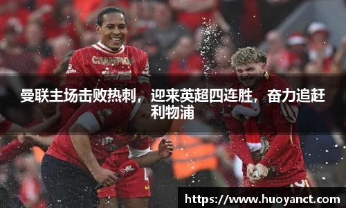 曼联主场击败热刺，迎来英超四连胜，奋力追赶利物浦