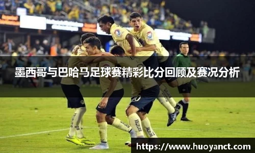 墨西哥与巴哈马足球赛精彩比分回顾及赛况分析
